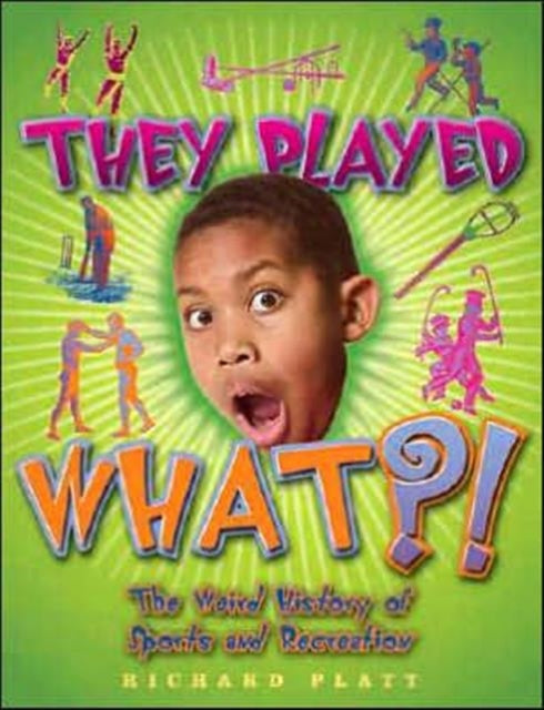 They Played What?!: The Wierd History of Sports & Recreation