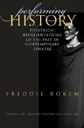 Performing History: Theatrical Representations of