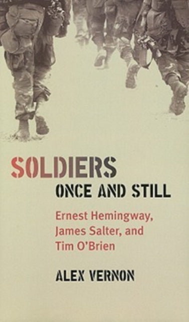 Soldiers Once and Still: Ernest Hemingway, James Salter, and Tim O'Brien
