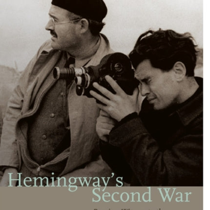 Hemingway's Second War: Bearing Witness to the Spanish Civil War