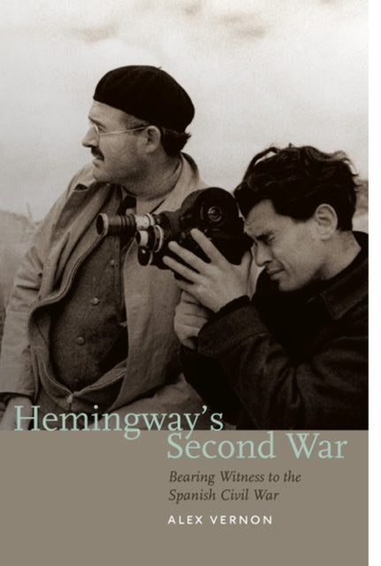 Hemingway's Second War: Bearing Witness to the Spanish Civil War