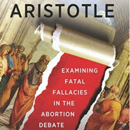 Aborting Aristotle – Examining the Fatal Fallacies in the Abortion Debate