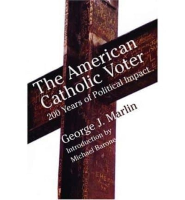 American Catholic Voter – Two Hundred Years Of Political Impact By George J Marli