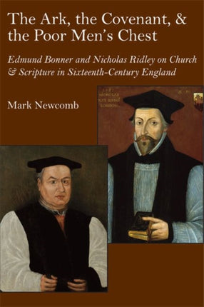 The Ark, the Covenant, and the Poor Men`s Chest – Edmund Bonner and Nicholas Ridley on Church and Scripture in Mid–Tudor England