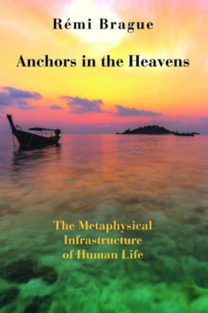 Anchors in the Heavens – The Metaphysical Infrastructure of Human Life