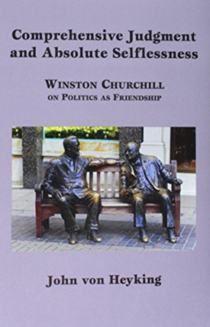 Comprehensive Judgment and Absolute Selflessness – Winston Churchill on Politics as Friendship