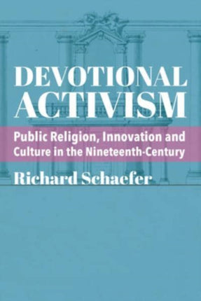 Devotional Activism  Public Religion Innovation and Culture in the NineteenthCentury