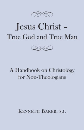 Jesus Christ – True God and True Man – A Handbook