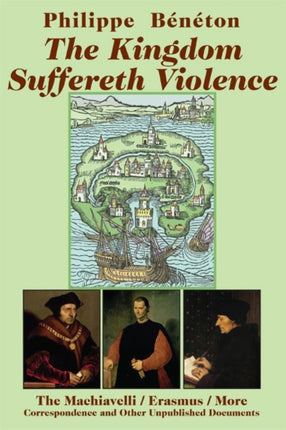 The Kingdom Suffereth Violence – The Machiavelli / Erasmus / More Correspondence and Other Unpublished Documents