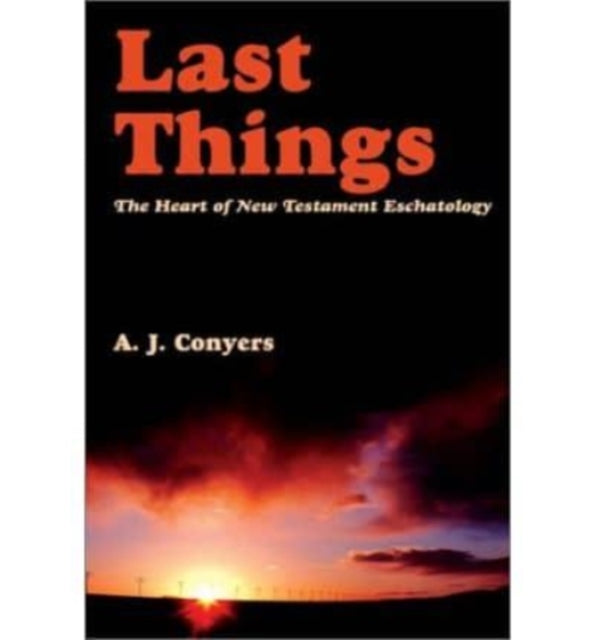 Last Things – Heart Of New Testament Eschatology