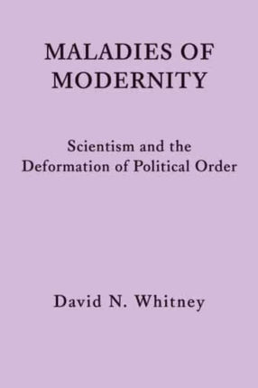 Maladies of Modernity – Scientism and the Deformation of Political Order