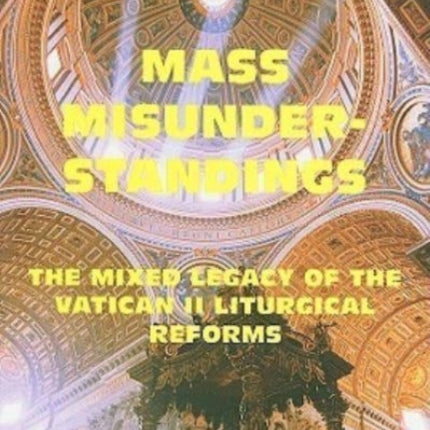 Mass Misunderstandings – The Mixed Legacy of the Vatican II liturgical Reforms