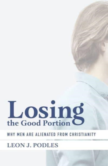 Losing the Good Portion – Why Men Are Alienated from Christianity