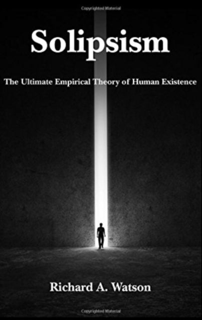 Solipsism – The Ultimate Empirical Theory of Human Existence