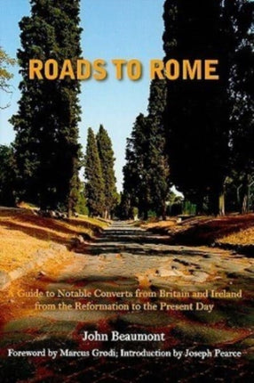 Roads to Rome – A Guide to Notable Converts from Britain and Ireland from the Reformation to the