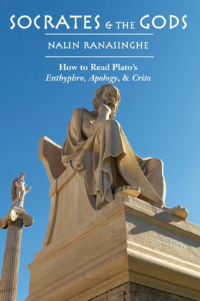 Socrates and the Gods – How to Read Plato`s Euthyphro, Apology, and Crito