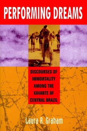Performing Dreams: Discoveries of Immortality Among the Xavante of Central Brazil