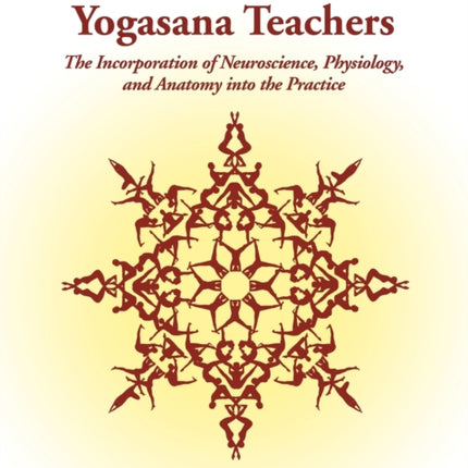 A Handbook for Yogasana Teachers: The Incorporation of Neuroscience, Physiology, and Anatomy into the Practice