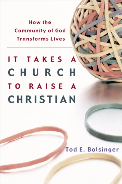 It Takes a Church to Raise a Christian – How the Community of God Transforms Lives