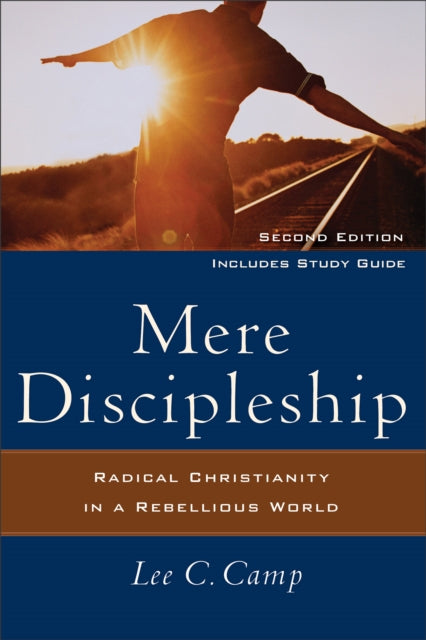 Mere Discipleship – Radical Christianity in a Rebellious World