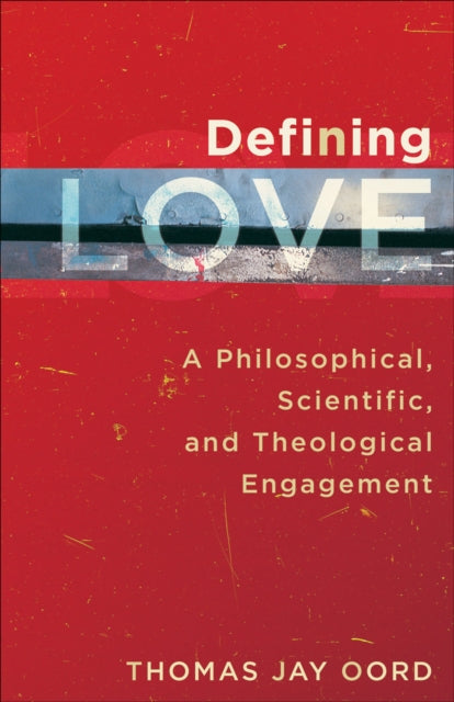 Defining Love A Philosophical Scientific and Theological Engagement