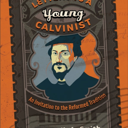 Letters to a Young Calvinist – An Invitation to the Reformed Tradition