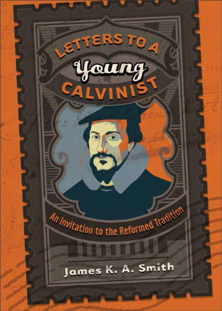 Letters to a Young Calvinist – An Invitation to the Reformed Tradition