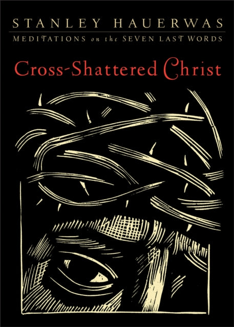 Cross–Shattered Christ – Meditations on the Seven Last Words