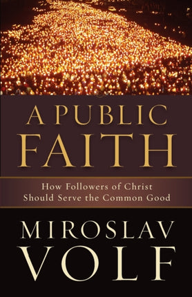 A Public Faith – How Followers of Christ Should Serve the Common Good