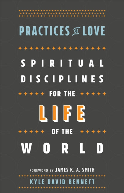 Practices of Love – Spiritual Disciplines for the Life of the World