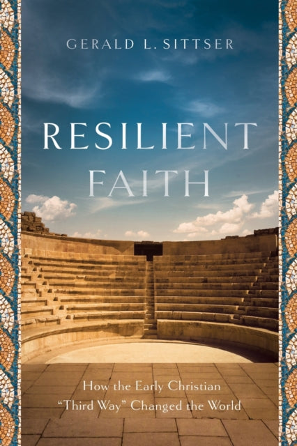 Resilient Faith – How the Early Christian "Third Way" Changed the World