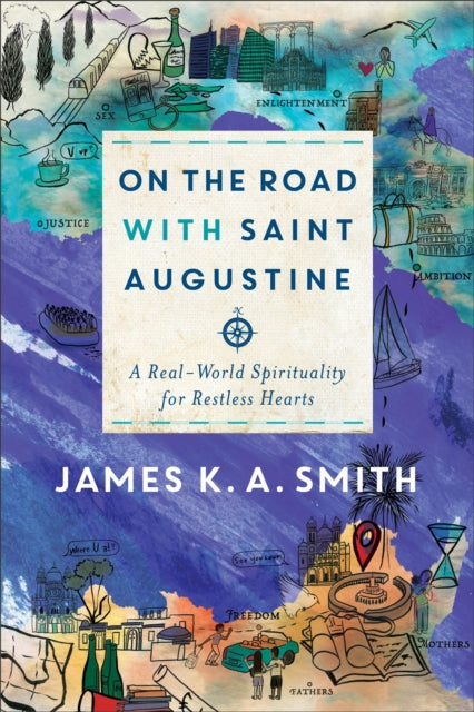 On the Road with Saint Augustine – A Real–World Spirituality for Restless Hearts