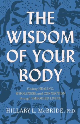 The Wisdom of Your Body – Finding Healing, Wholeness, and Connection through Embodied Living