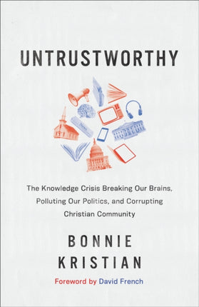 Untrustworthy – The Knowledge Crisis Breaking Our Brains, Polluting Our Politics, and Corrupting Christian Community