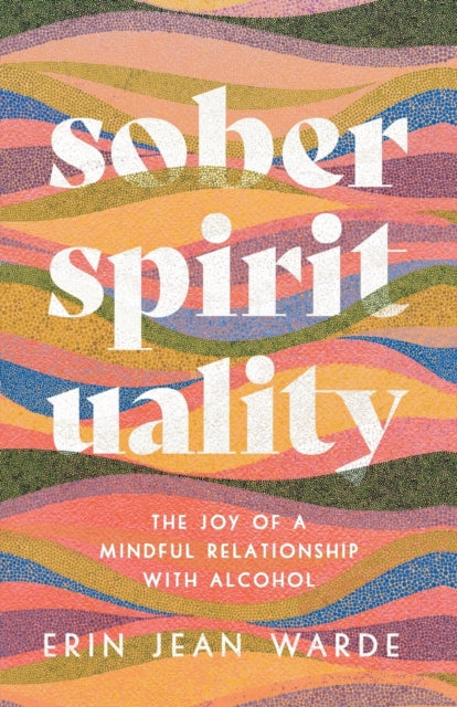 Sober Spirituality – The Joy of a Mindful Relationship with Alcohol