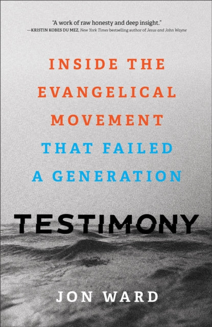 Testimony – Inside the Evangelical Movement That Failed a Generation