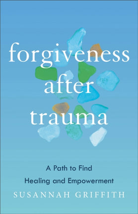 Forgiveness after Trauma  A Path to Find Healing and Empowerment