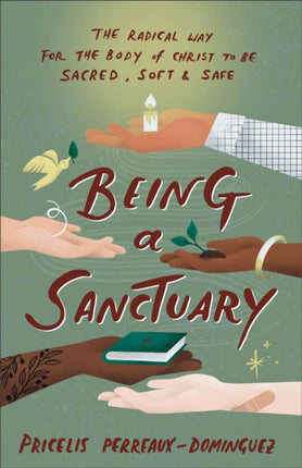 Being a Sanctuary  The Radical Way for the Body of Christ to Be Sacred Soft and Safe