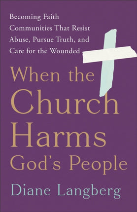 When the Church Harms Gods People  Becoming Faith Communities That Resist Abuse Pursue Truth and Care for the Wounded