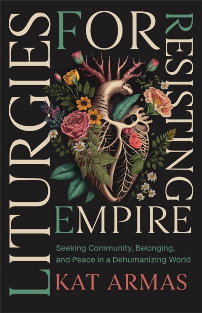 Liturgies for Resisting Empire  Seeking Community Belonging and Peace in a Dehumanizing World