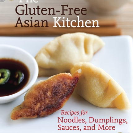 The Gluten-Free Asian Kitchen: Recipes for Noodles, Dumplings, Sauces, and More [A Cookbook]