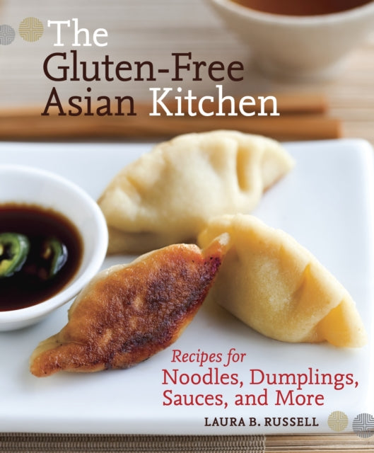 The Gluten-Free Asian Kitchen: Recipes for Noodles, Dumplings, Sauces, and More [A Cookbook]