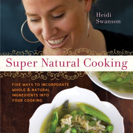 Super Natural Cooking: Five Delicious Ways to Incorporate Whole and Natural Foods into Your Cooking [A Cookbook]