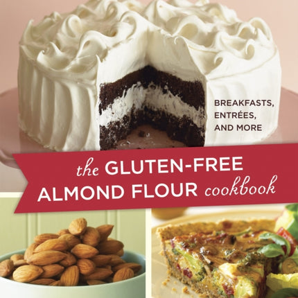 The Gluten-Free Almond Flour Cookbook: Breakfasts, Entrees, and More