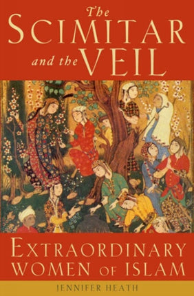 The Scimitar and the Veil Extraordinary Women of