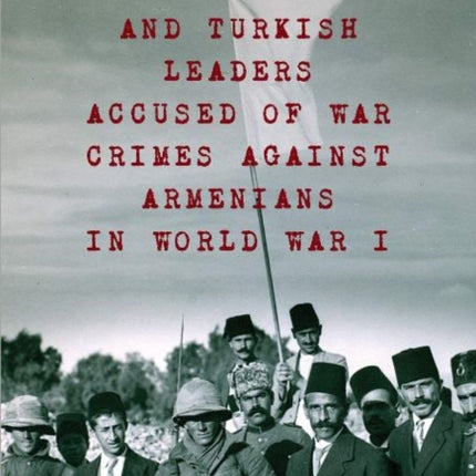 British Justice and Turkish Leaders: Accused of War Crimes Against Armenians in World War I