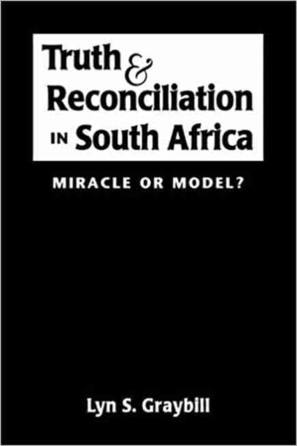 Truth and Reconciliation in South Africa: Miracle or Model?