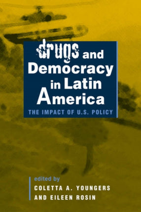 Drugs and Democracy in Latin America: The Impact of U.S. Policy