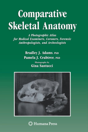Comparative Skeletal Anatomy: A Photographic Atlas for Medical Examiners, Coroners, Forensic Anthropologists, and Archaeologists