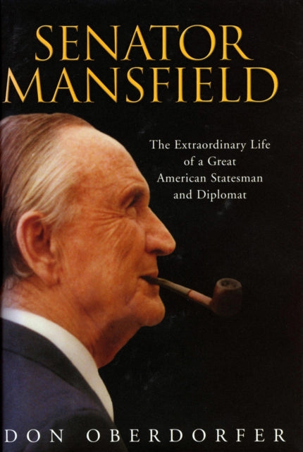 Senator Mansfield: The Extraordinary Life of a Great American Statesman and Diplomat